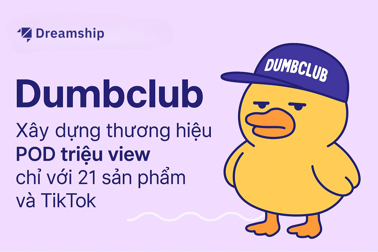 Case Study: Dumbclub - Xây dựng thương hiệu POD triệu view chỉ với 21 sản phẩm và TikTok
